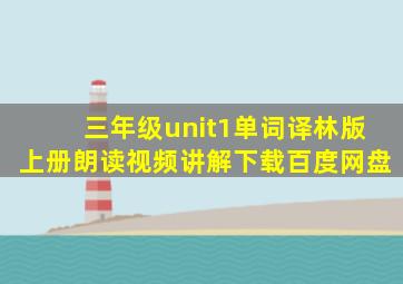 三年级unit1单词译林版上册朗读视频讲解下载百度网盘