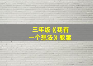 三年级《我有一个想法》教案