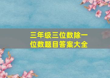 三年级三位数除一位数题目答案大全