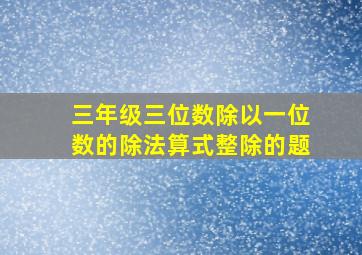 三年级三位数除以一位数的除法算式整除的题