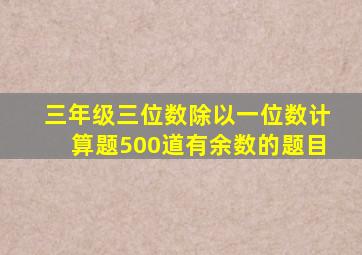 三年级三位数除以一位数计算题500道有余数的题目