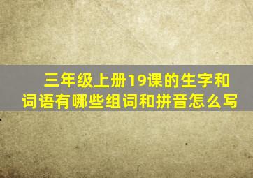 三年级上册19课的生字和词语有哪些组词和拼音怎么写