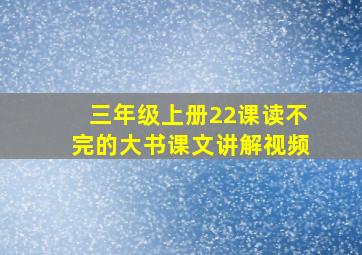 三年级上册22课读不完的大书课文讲解视频