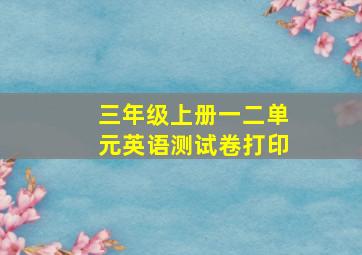 三年级上册一二单元英语测试卷打印