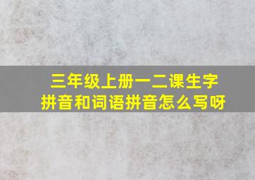 三年级上册一二课生字拼音和词语拼音怎么写呀