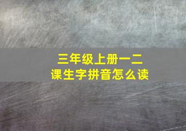 三年级上册一二课生字拼音怎么读