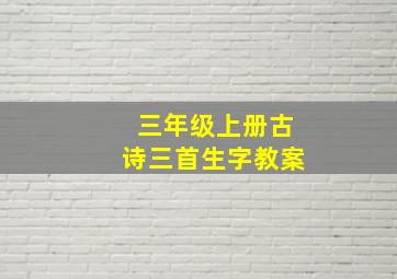 三年级上册古诗三首生字教案