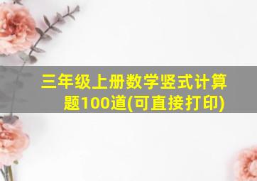 三年级上册数学竖式计算题100道(可直接打印)