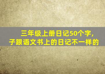 三年级上册日记50个字,子跟语文书上的日记不一样的