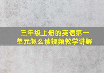 三年级上册的英语第一单元怎么读视频教学讲解