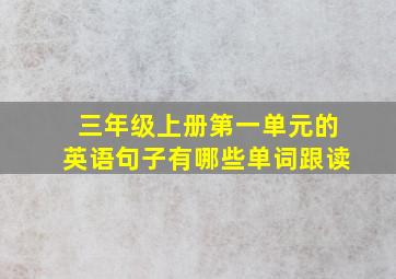 三年级上册第一单元的英语句子有哪些单词跟读