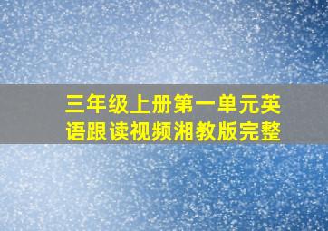 三年级上册第一单元英语跟读视频湘教版完整