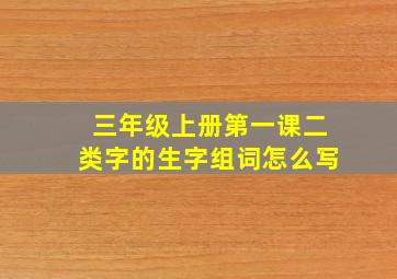 三年级上册第一课二类字的生字组词怎么写