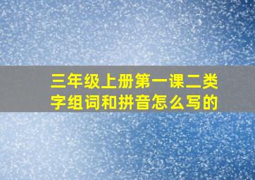 三年级上册第一课二类字组词和拼音怎么写的