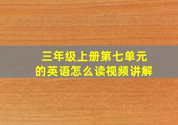 三年级上册第七单元的英语怎么读视频讲解