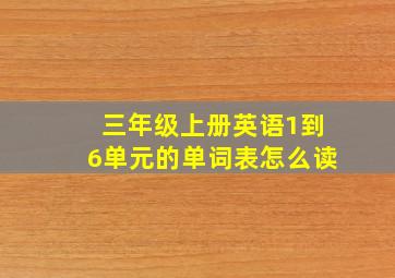 三年级上册英语1到6单元的单词表怎么读