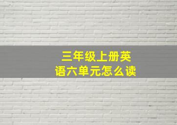 三年级上册英语六单元怎么读