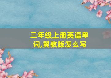 三年级上册英语单词,冀教版怎么写