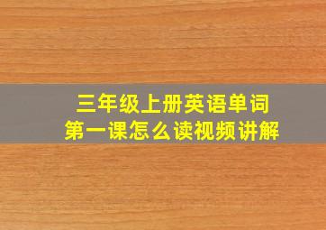 三年级上册英语单词第一课怎么读视频讲解