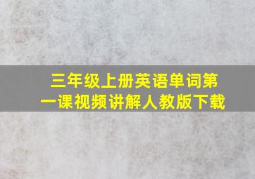 三年级上册英语单词第一课视频讲解人教版下载