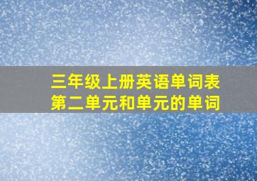 三年级上册英语单词表第二单元和单元的单词