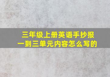 三年级上册英语手抄报一到三单元内容怎么写的