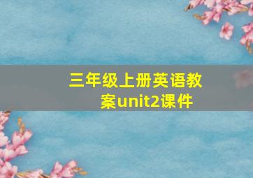 三年级上册英语教案unit2课件