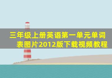 三年级上册英语第一单元单词表图片2012版下载视频教程