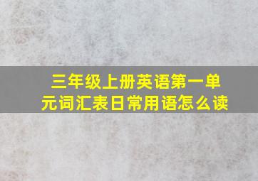 三年级上册英语第一单元词汇表日常用语怎么读