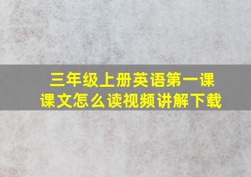 三年级上册英语第一课课文怎么读视频讲解下载