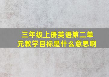 三年级上册英语第二单元教学目标是什么意思啊