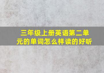 三年级上册英语第二单元的单词怎么样读的好听