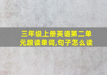 三年级上册英语第二单元跟读单词,句子怎么读