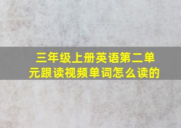 三年级上册英语第二单元跟读视频单词怎么读的