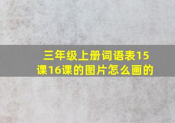 三年级上册词语表15课16课的图片怎么画的