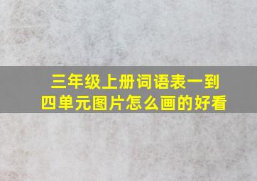 三年级上册词语表一到四单元图片怎么画的好看