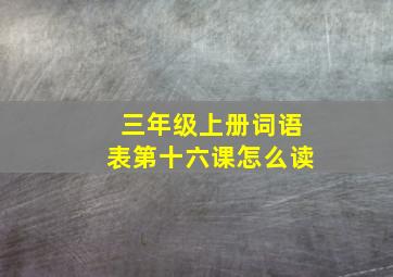 三年级上册词语表第十六课怎么读