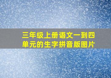 三年级上册语文一到四单元的生字拼音版图片