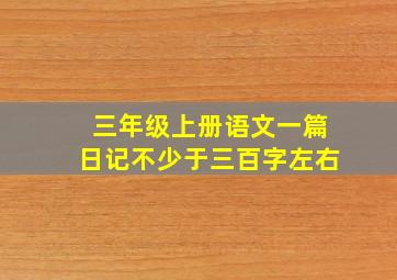 三年级上册语文一篇日记不少于三百字左右