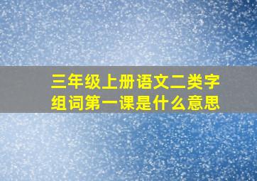 三年级上册语文二类字组词第一课是什么意思