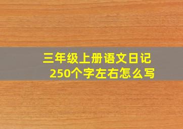 三年级上册语文日记250个字左右怎么写