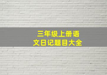 三年级上册语文日记题目大全