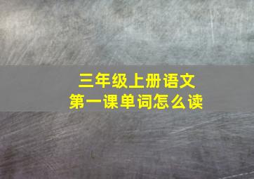 三年级上册语文第一课单词怎么读