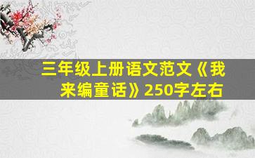 三年级上册语文范文《我来编童话》250字左右