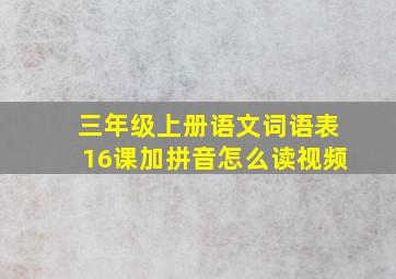 三年级上册语文词语表16课加拼音怎么读视频