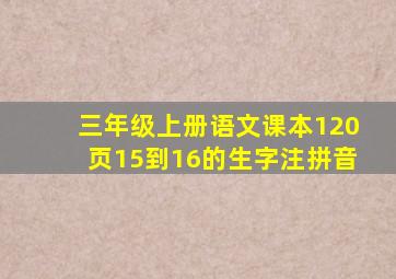 三年级上册语文课本120页15到16的生字注拼音