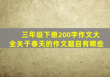 三年级下册200字作文大全关于春天的作文题目有哪些