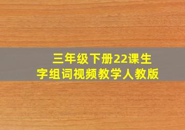 三年级下册22课生字组词视频教学人教版