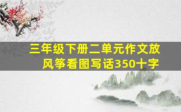 三年级下册二单元作文放风筝看图写话350十字