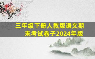 三年级下册人教版语文期末考试卷子2024年版